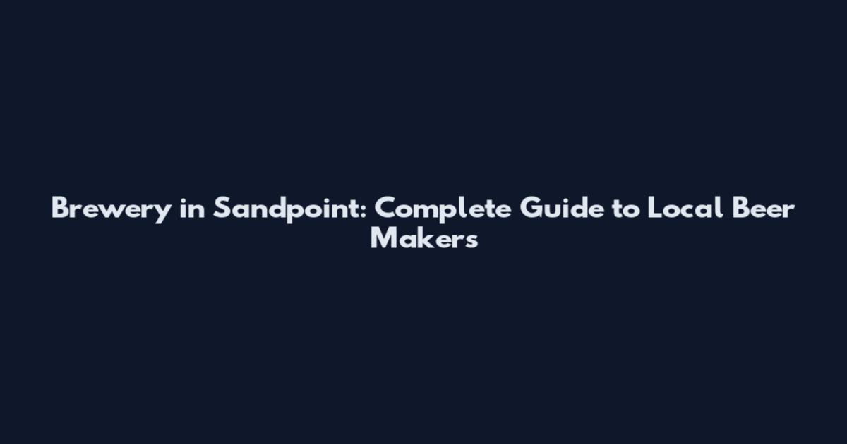 Brewery in Sandpoint: Complete Guide to Local Beer Makers