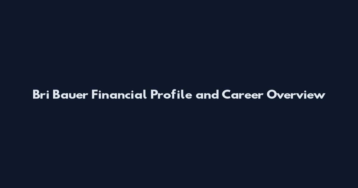 Bri Bauer Financial Profile and Career Overview