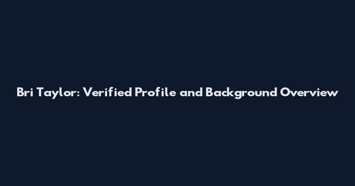 Bri Taylor: Verified Profile and Background Overview