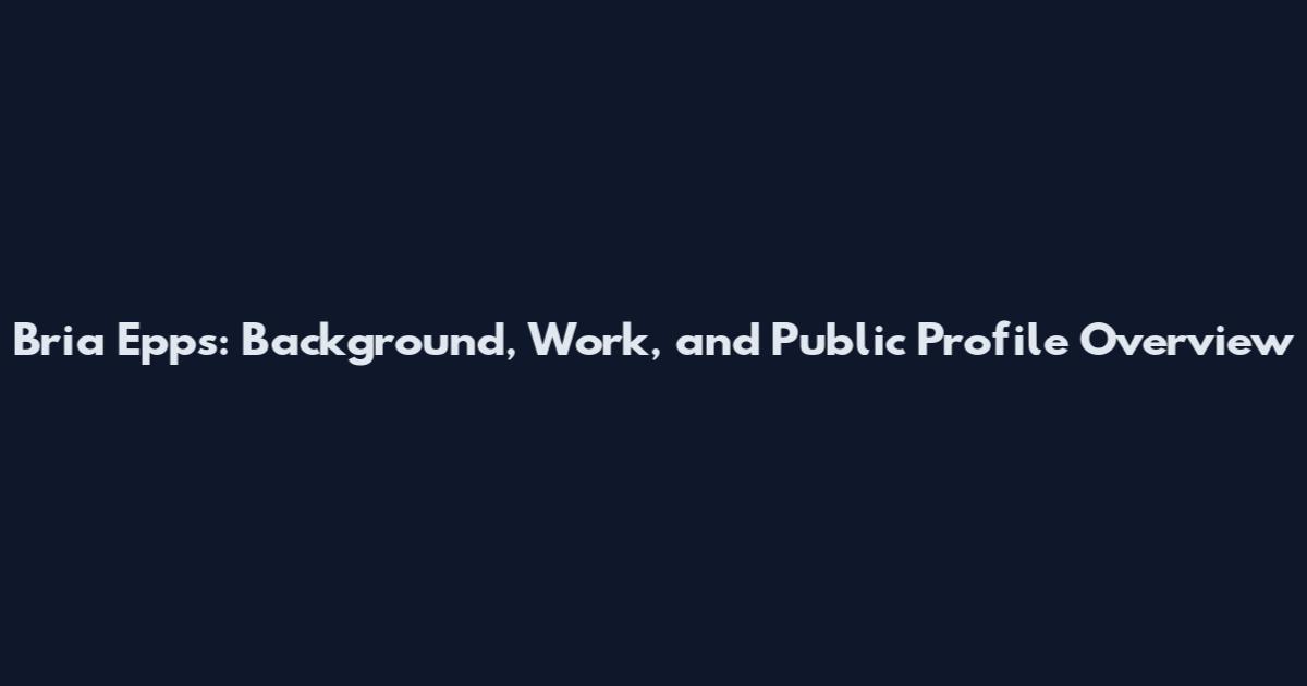Bria Epps: Background, Work, and Public Profile Overview