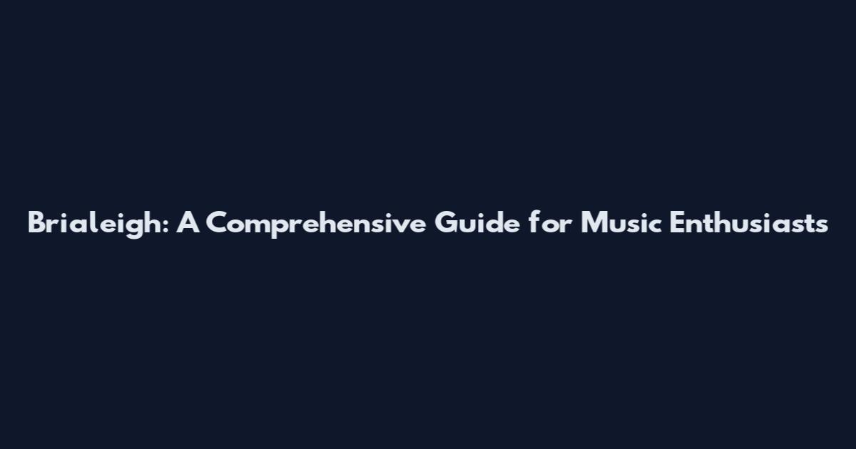 Brialeigh: A Comprehensive Guide for Music Enthusiasts