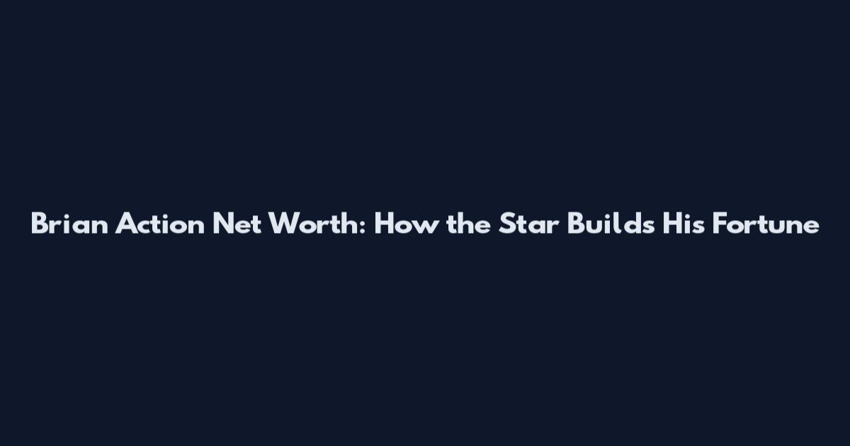 Brian Action Net Worth: How the Star Builds His Fortune