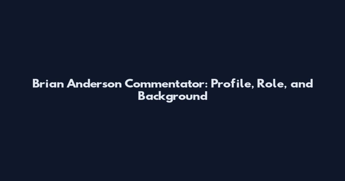 Brian Anderson Commentator: Profile, Role, and Background