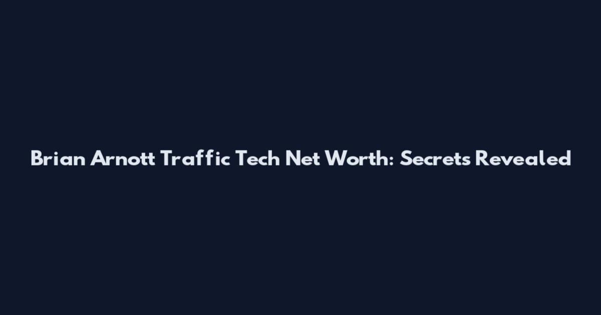 Brian Arnott Traffic Tech Net Worth: Secrets Revealed