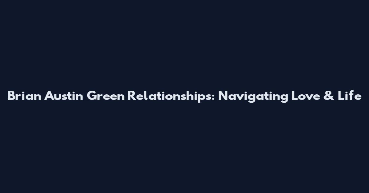 Brian Austin Green Relationships: Navigating Love & Life