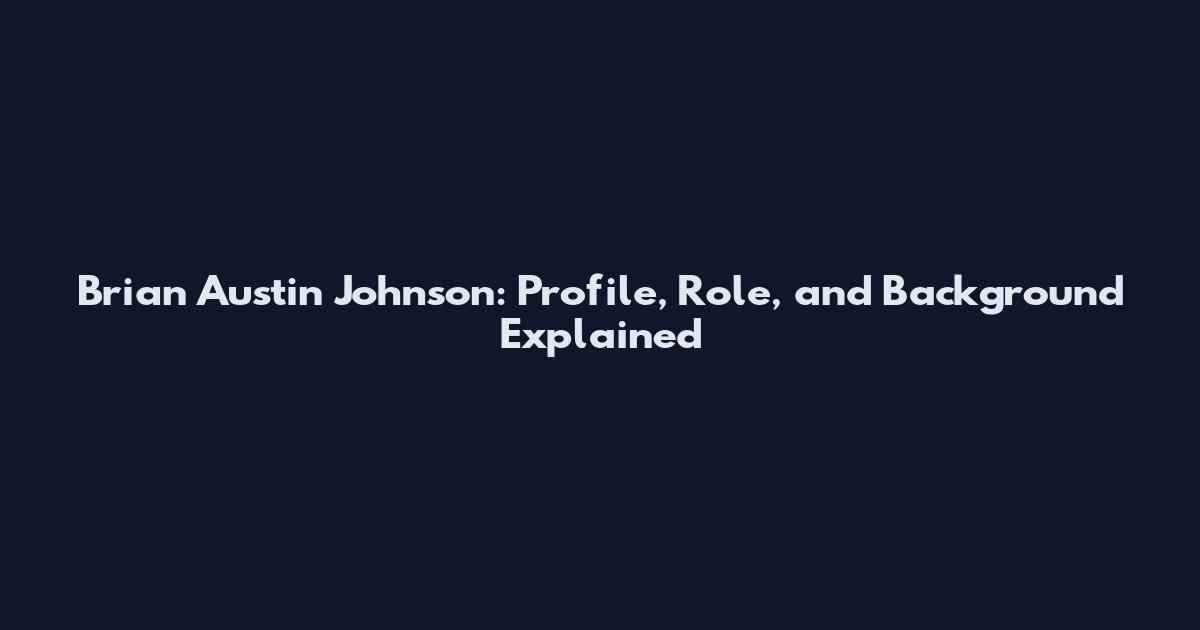 Brian Austin Johnson: Profile, Role, and Background Explained