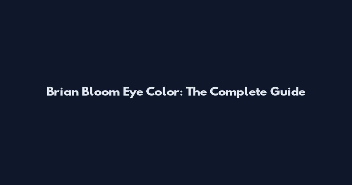 Brian Bloom Eye Color: The Complete Guide