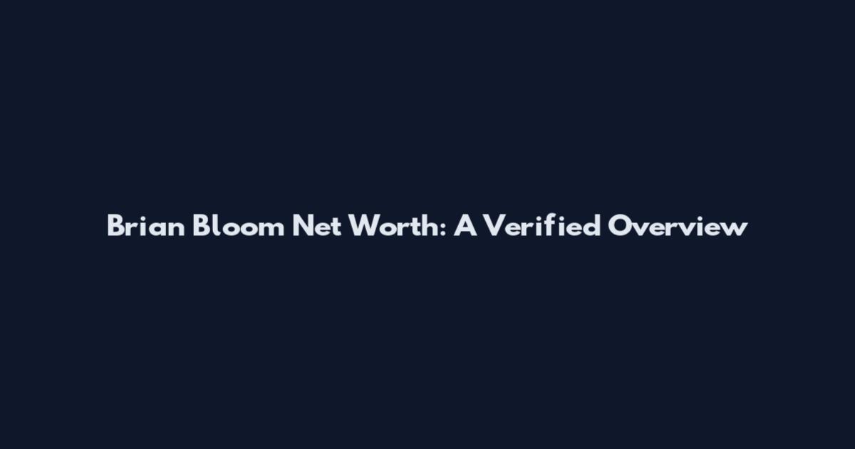 Brian Bloom Net Worth: A Verified Overview