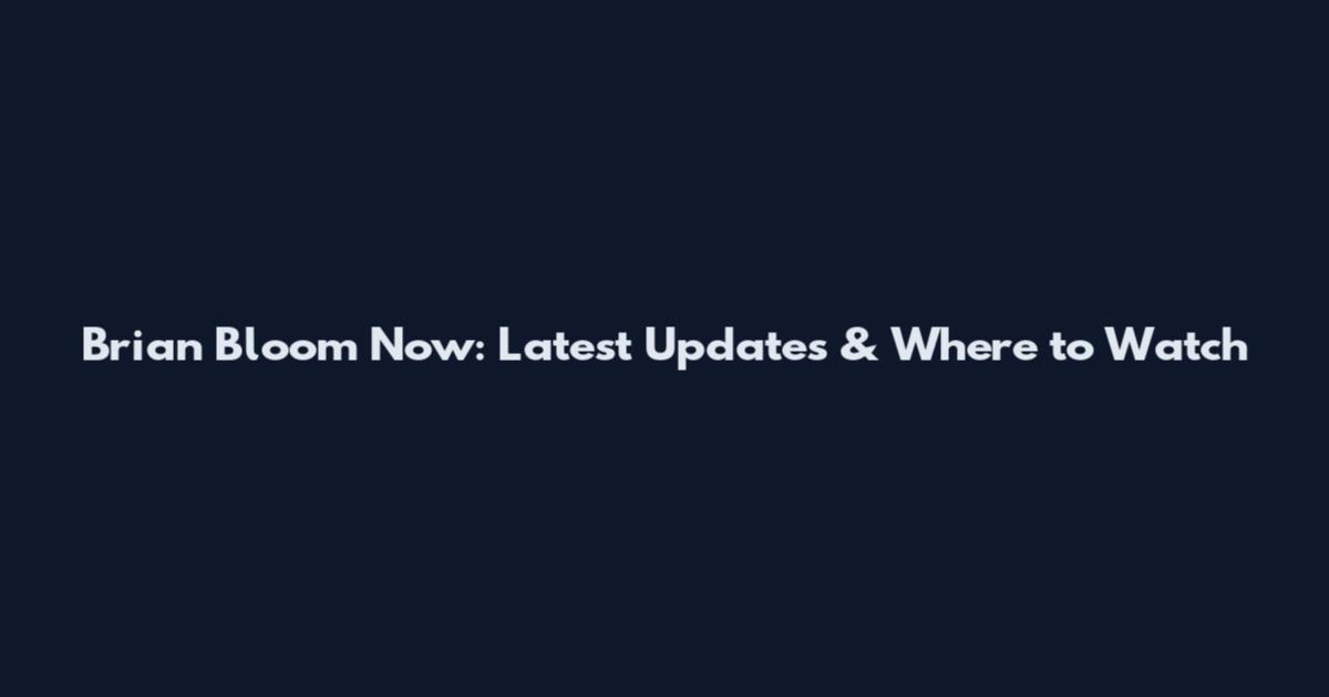 Brian Bloom Now: Latest Updates & Where to Watch