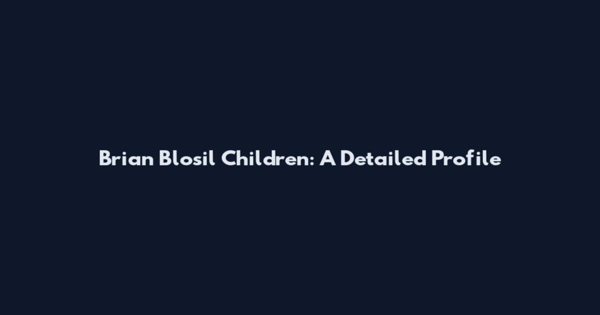Brian Blosil Children: A Detailed Profile
