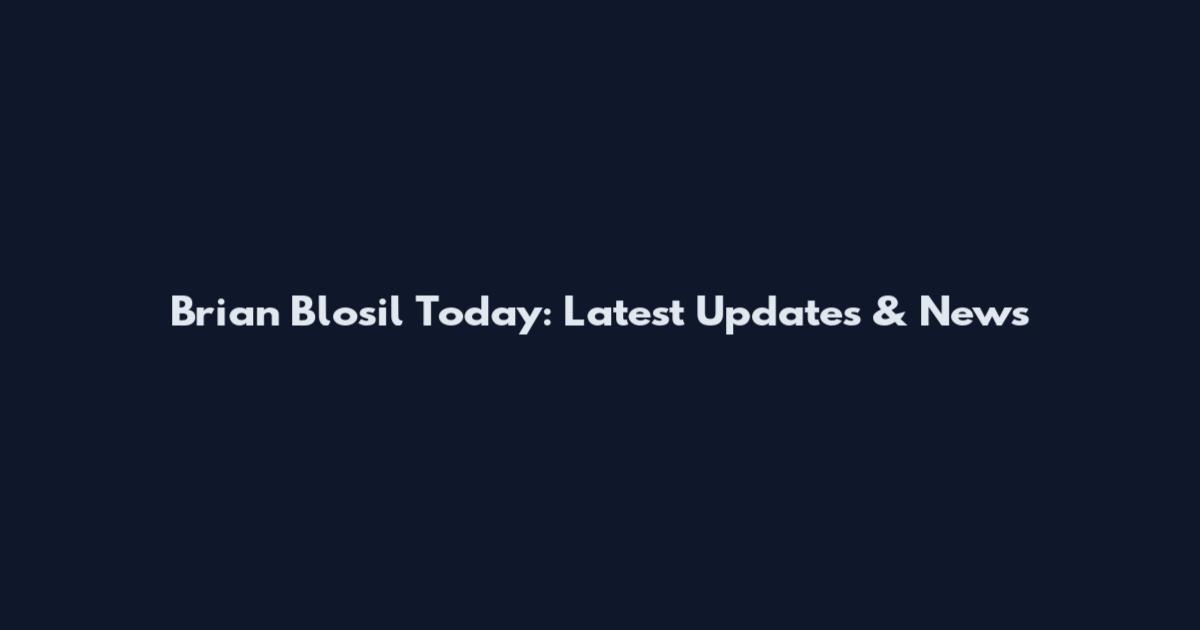 Brian Blosil Today: Latest Updates & News