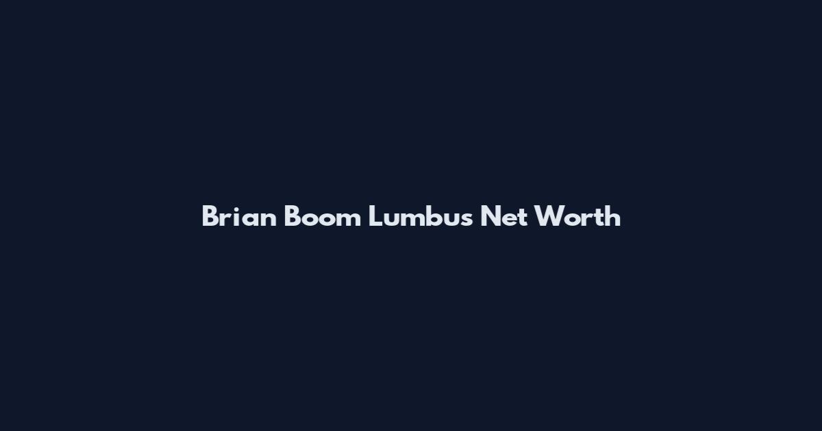 Brian Boom Lumbus Net Worth
