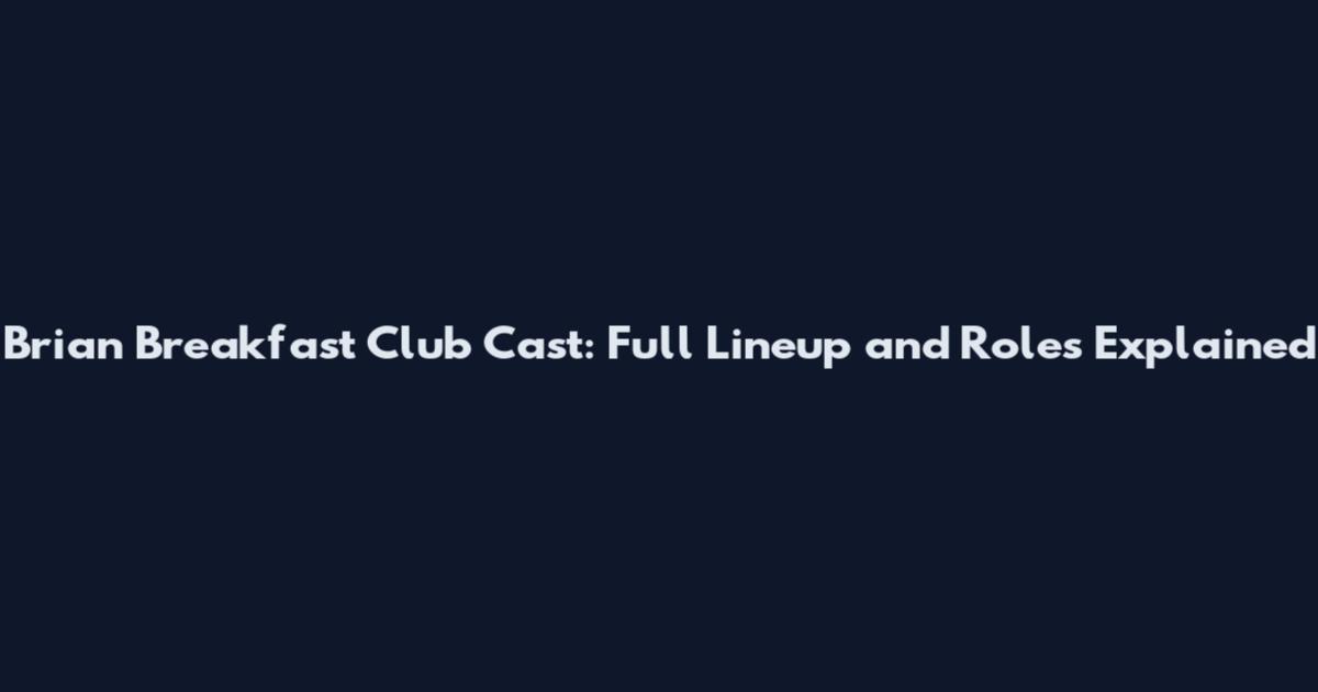 Brian Breakfast Club Cast: Full Lineup and Roles Explained