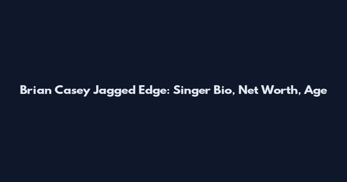 Brian Casey Jagged Edge: Singer Bio, Net Worth, Age