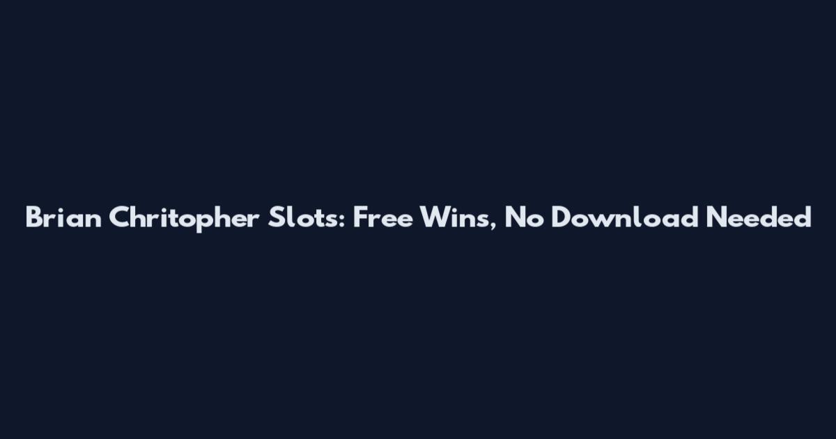Brian Chritopher Slots: Free Wins, No Download Needed