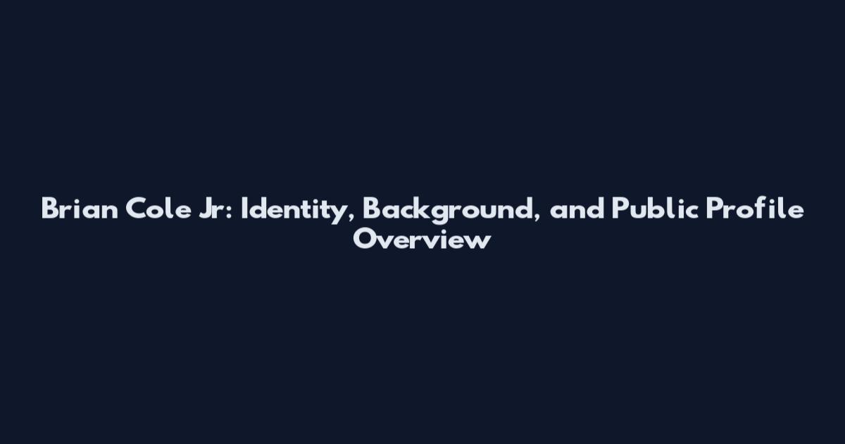 Brian Cole Jr: Identity, Background, and Public Profile Overview