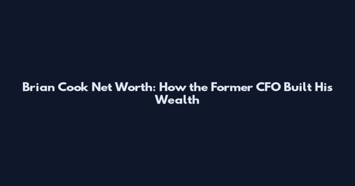 Brian Cook Net Worth: How the Former CFO Built His Wealth