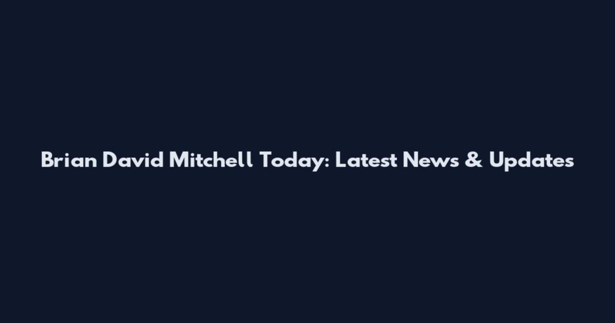 Brian David Mitchell Today: Latest News & Updates