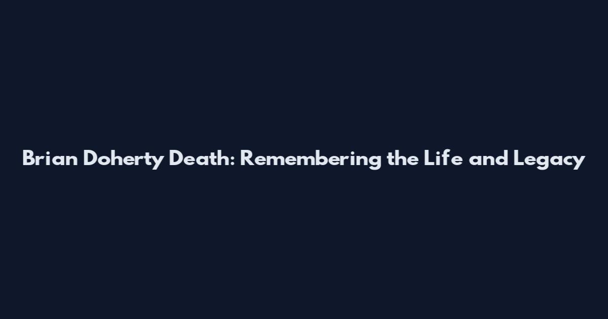 Brian Doherty Death: Remembering the Life and Legacy