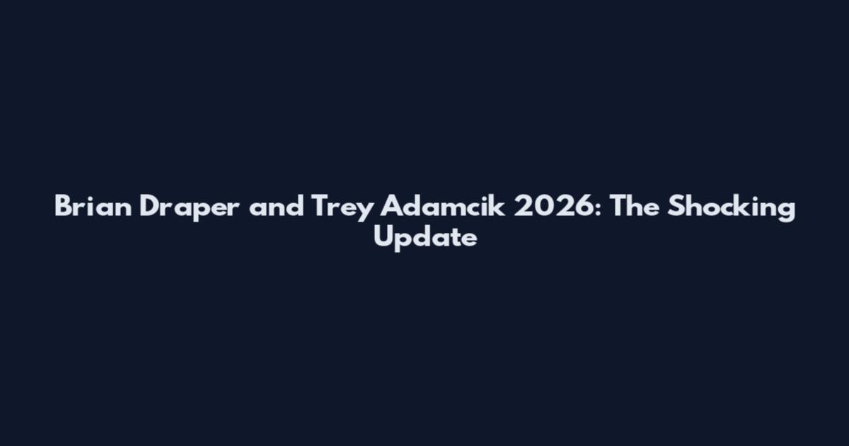Brian Draper and Trey Adamcik 2026: The Shocking Update