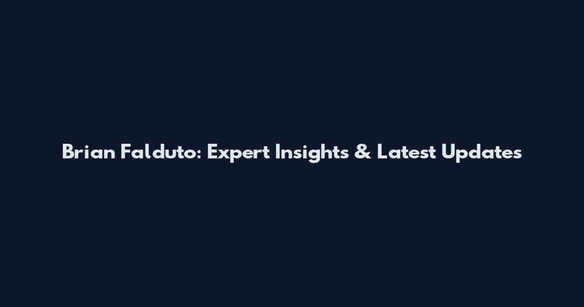 Brian Falduto: Expert Insights & Latest Updates