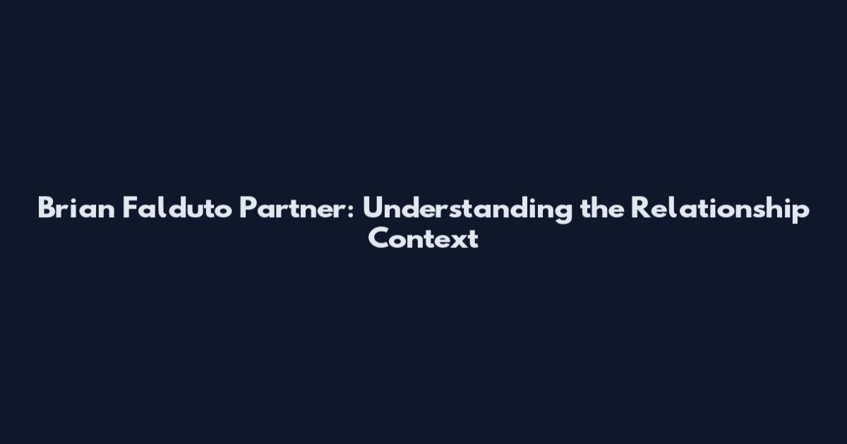 Brian Falduto Partner: Understanding the Relationship Context