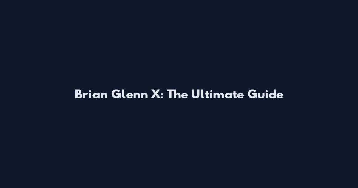 Brian Glenn X: The Ultimate Guide