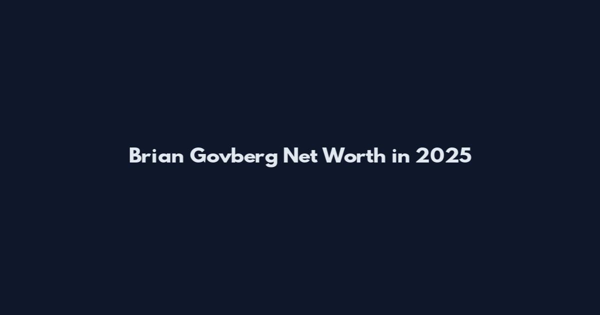 Brian Govberg Net Worth in 2025