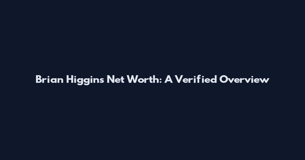 Brian Higgins Net Worth: A Verified Overview