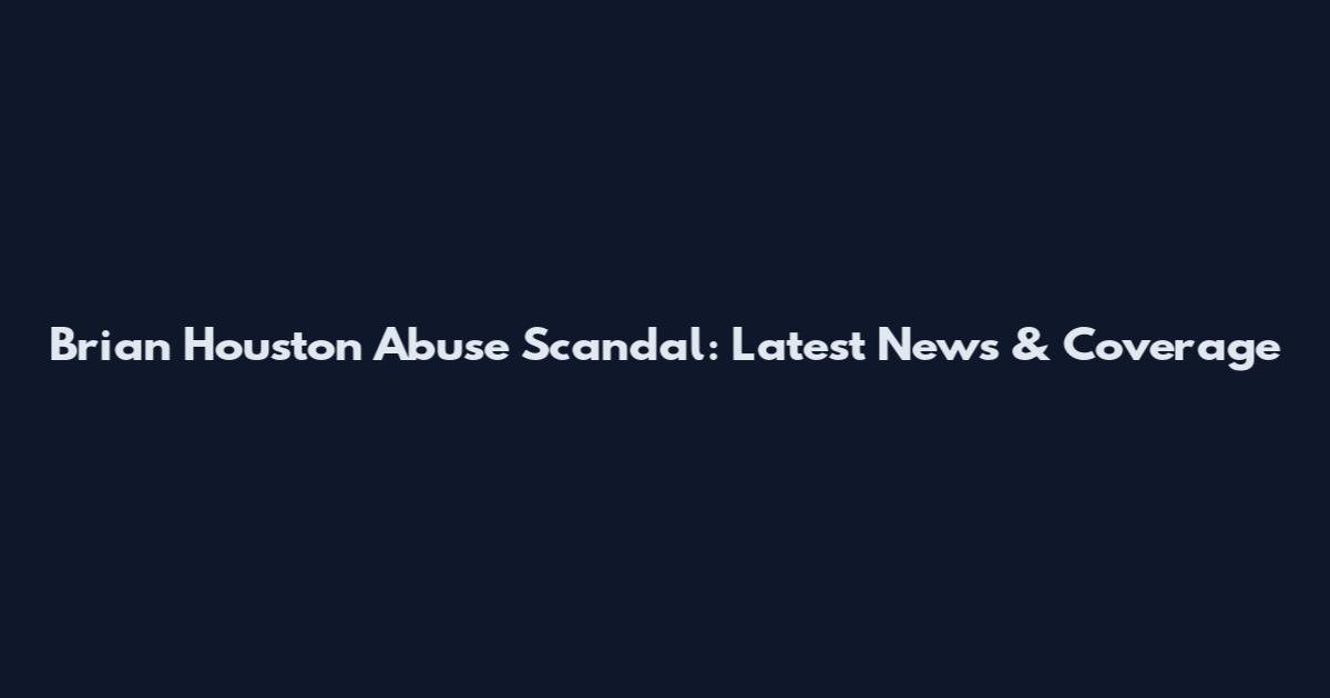 Brian Houston Abuse Scandal: Latest News & Coverage
