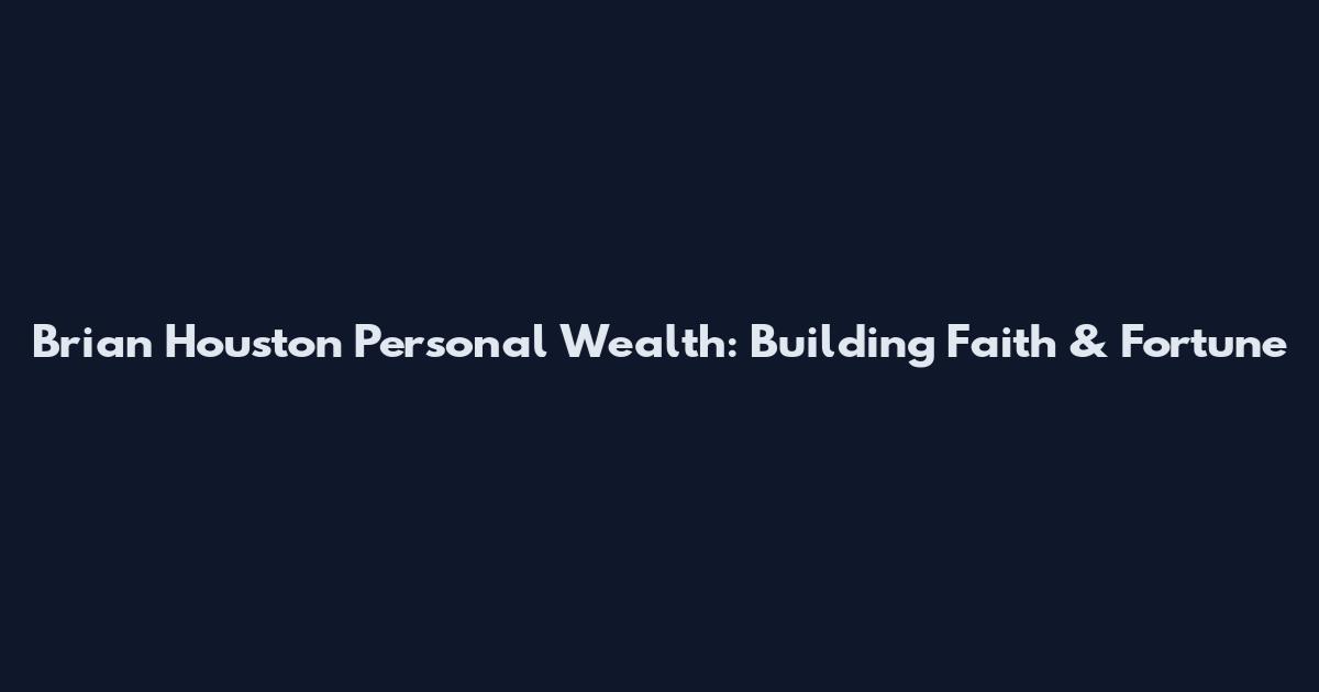 Brian Houston Personal Wealth: Building Faith & Fortune