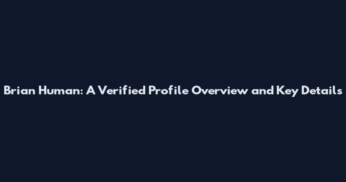 Brian Human: A Verified Profile Overview and Key Details