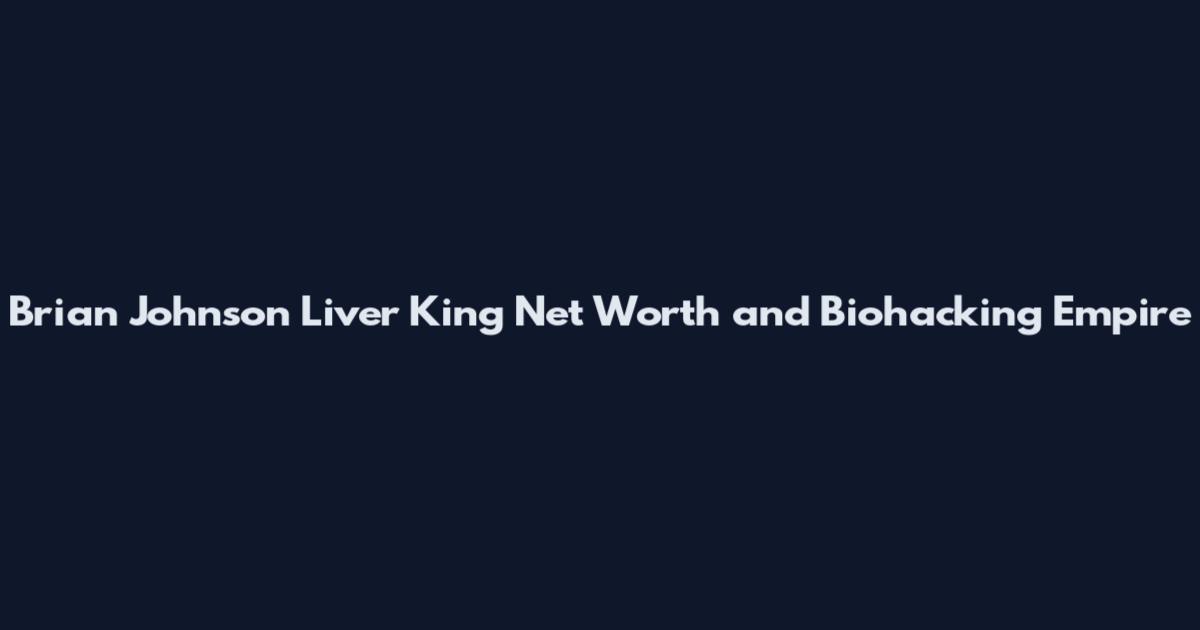 Brian Johnson Liver King Net Worth and Biohacking Empire