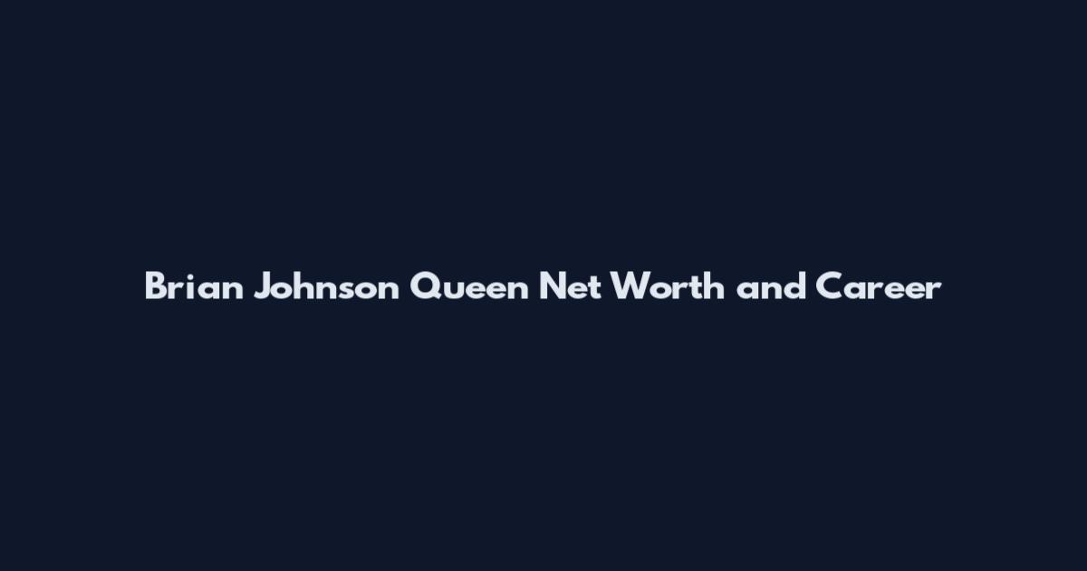 Brian Johnson Queen Net Worth and Career