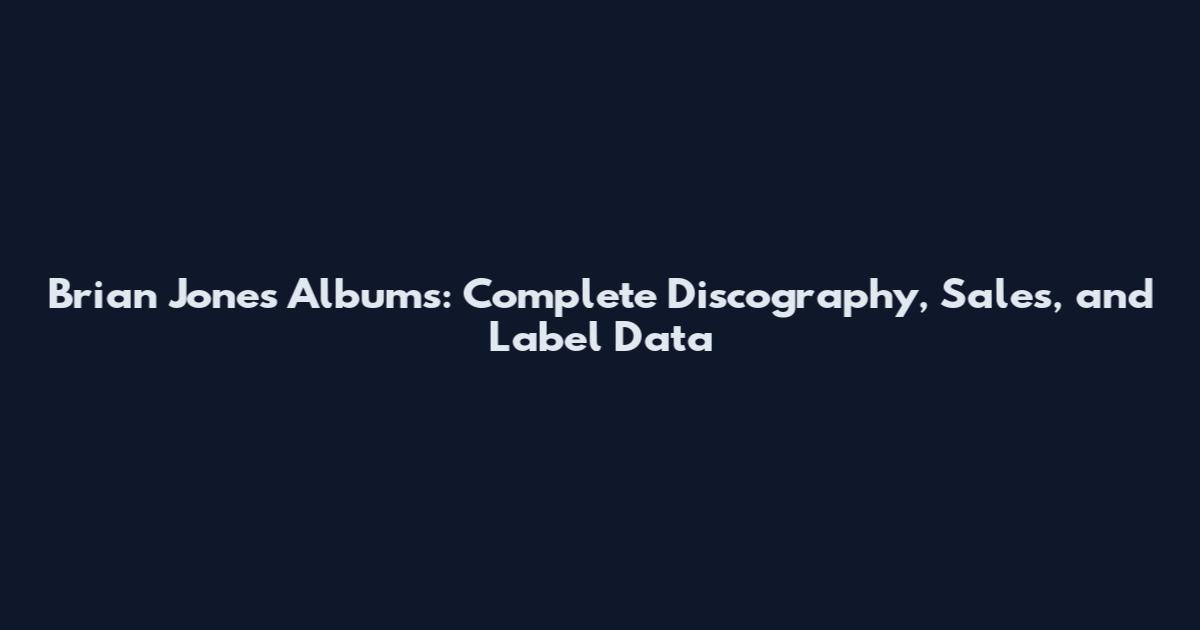 Brian Jones Albums: Complete Discography, Sales, and Label Data