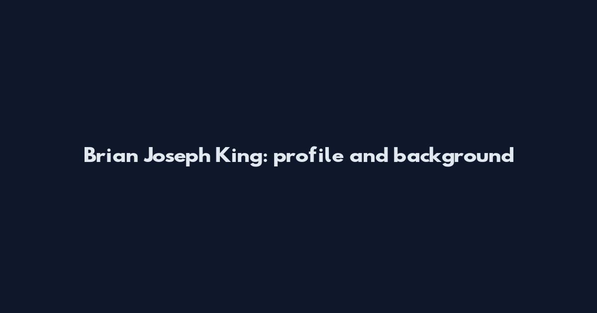 Brian Joseph King: profile and background