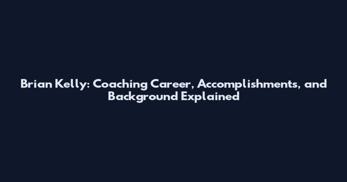 Brian Kelly: Coaching Career, Accomplishments, and Background Explained