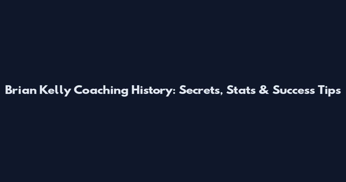 Brian Kelly Coaching History: Secrets, Stats & Success Tips