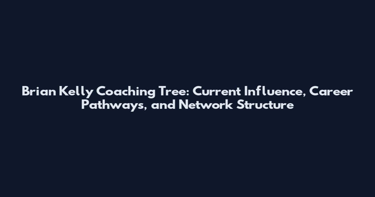 Brian Kelly Coaching Tree: Current Influence, Career Pathways, and Network Structure