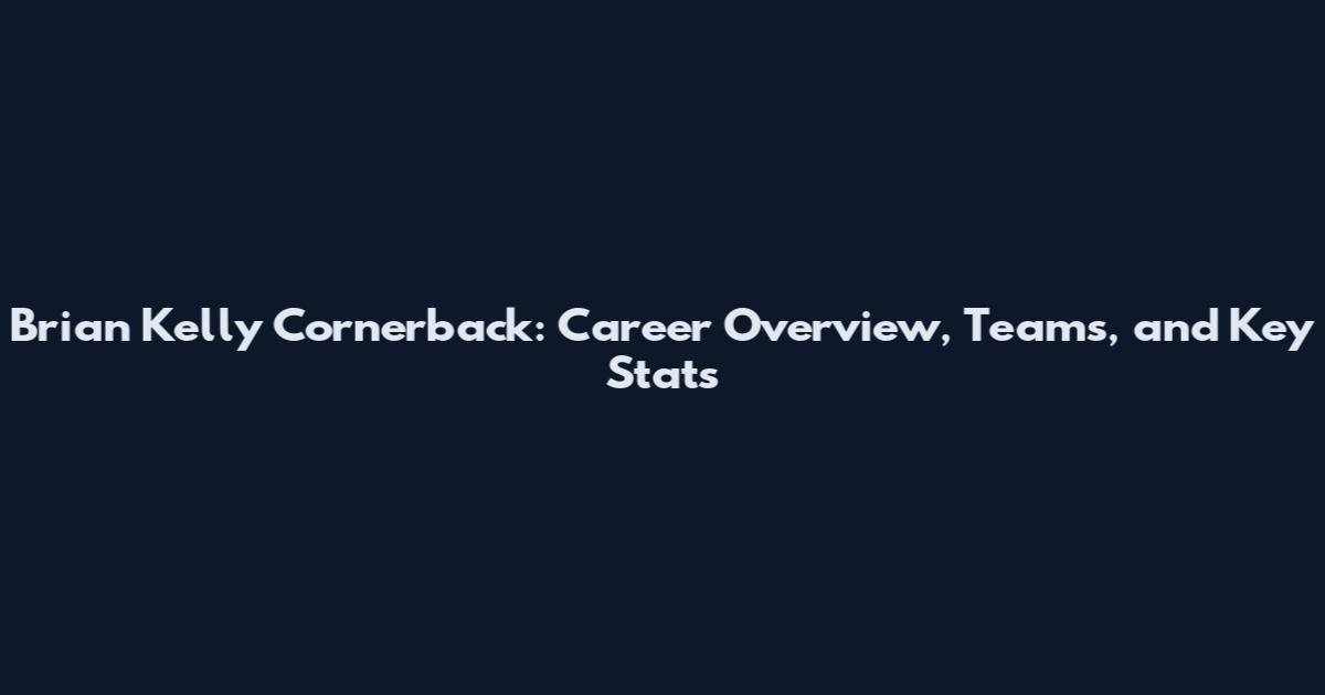 Brian Kelly Cornerback: Career Overview, Teams, and Key Stats