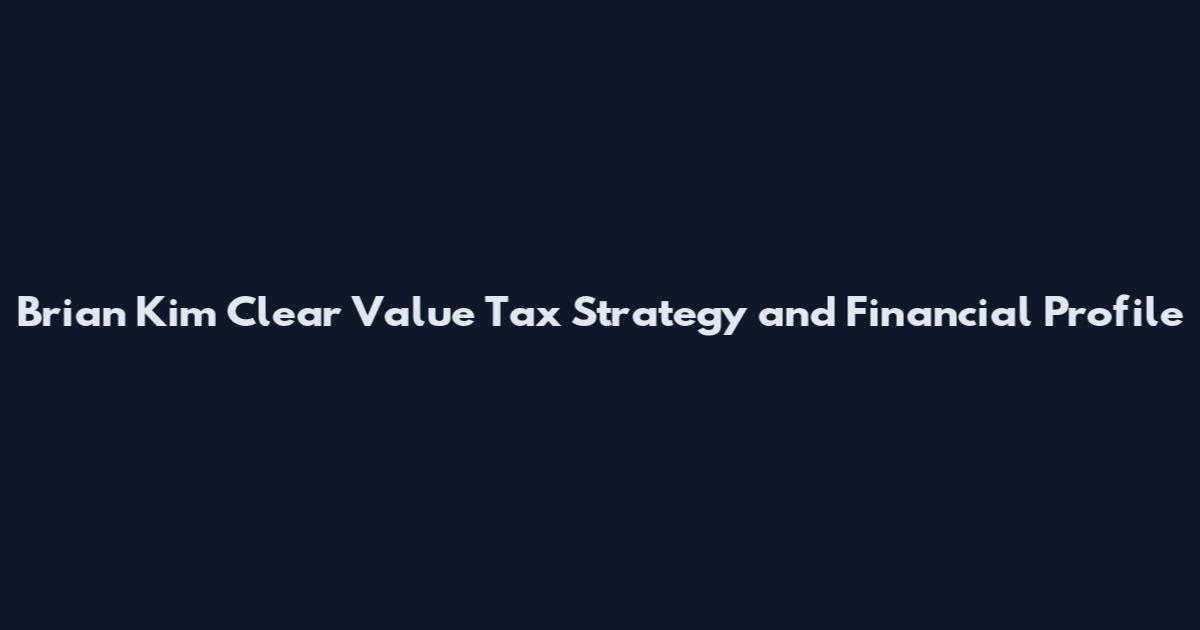 Brian Kim Clear Value Tax Strategy and Financial Profile