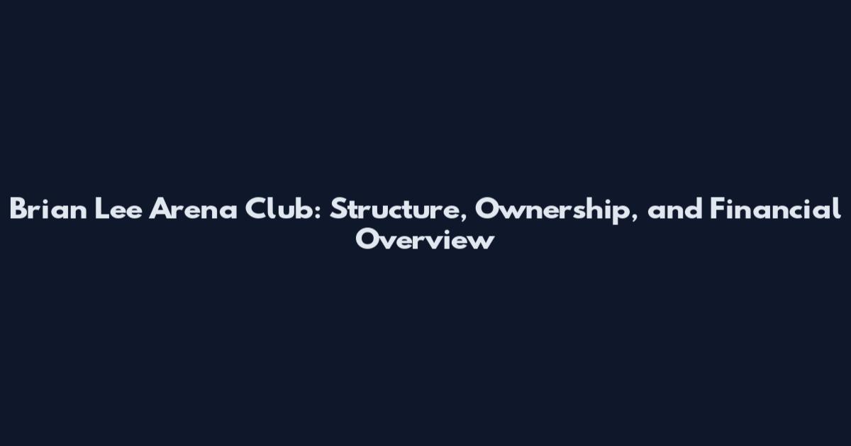 Brian Lee Arena Club: Structure, Ownership, and Financial Overview