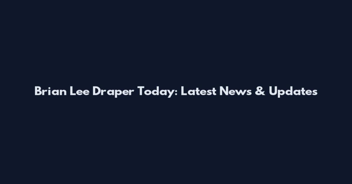 Brian Lee Draper Today: Latest News & Updates