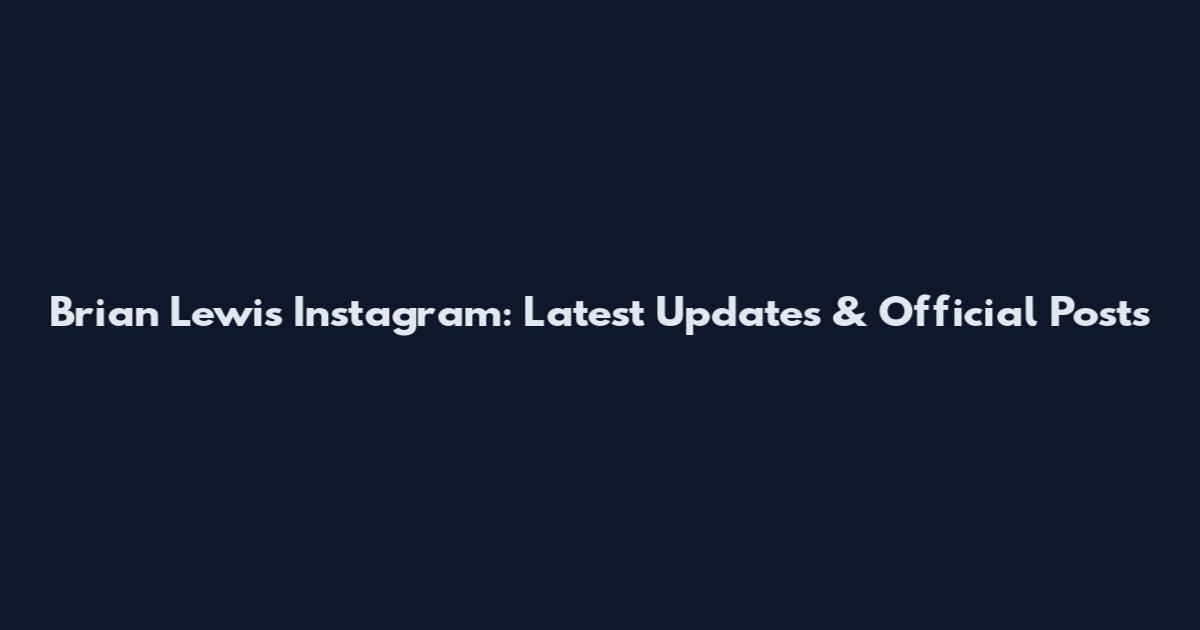 Brian Lewis Instagram: Latest Updates & Official Posts