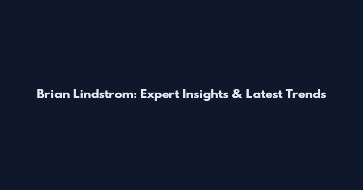 Brian Lindstrom: Expert Insights & Latest Trends