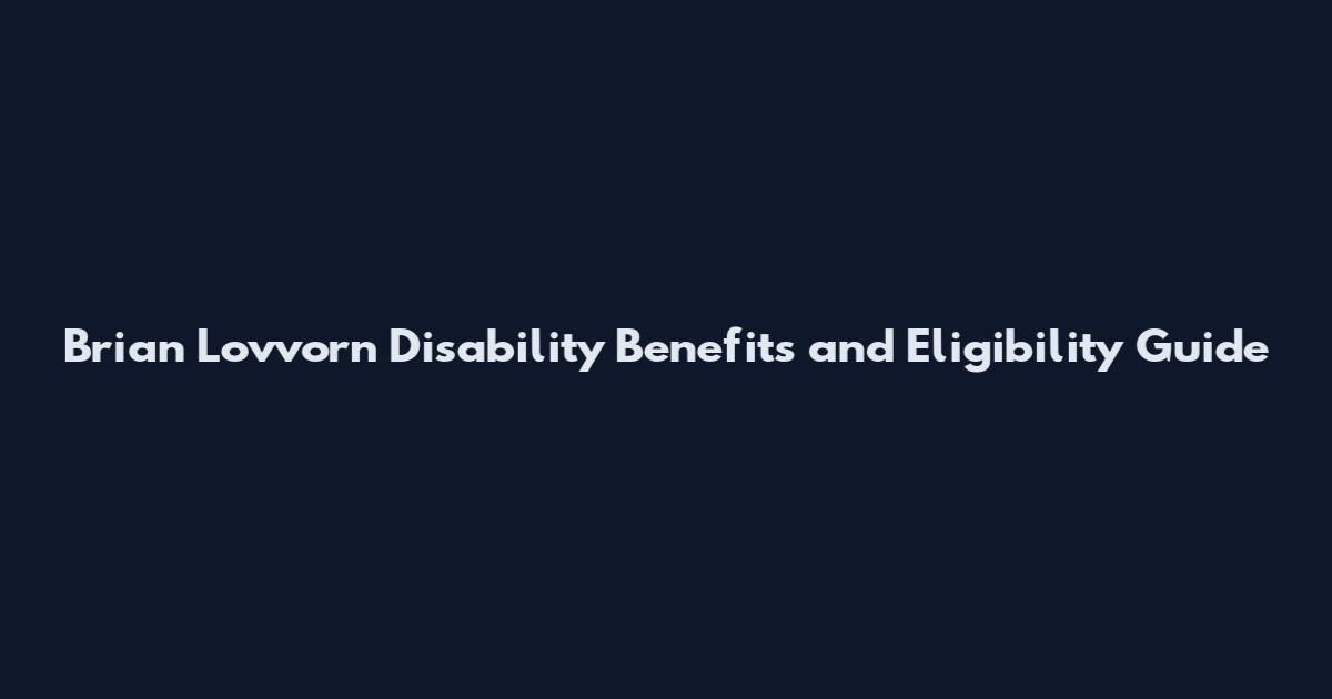 Brian Lovvorn Disability Benefits and Eligibility Guide