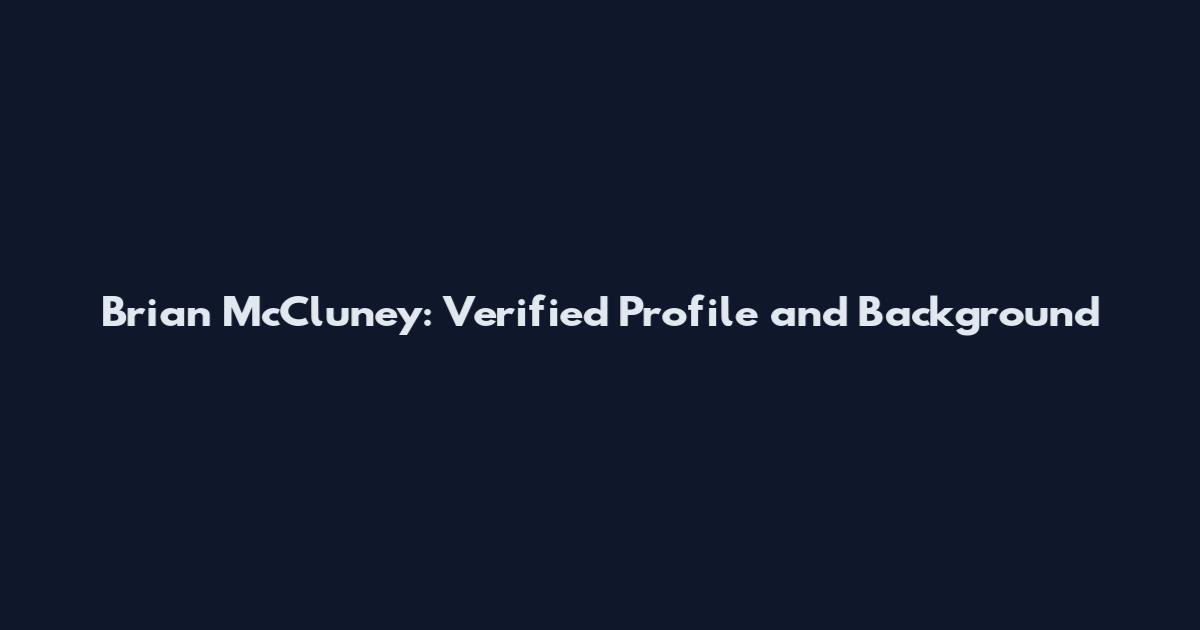 Brian McCluney: Verified Profile and Background