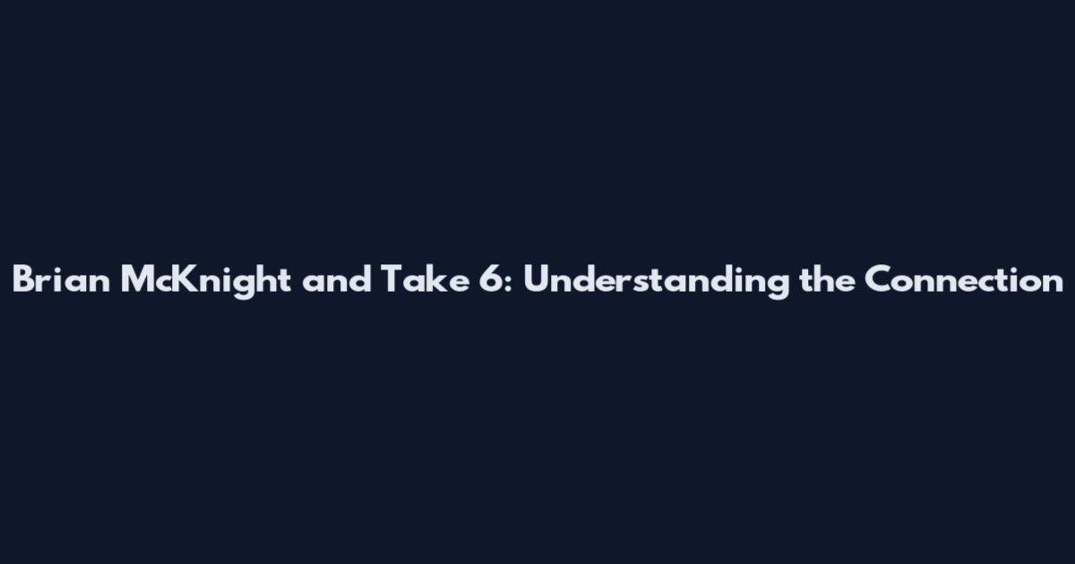 Brian McKnight and Take 6: Understanding the Connection