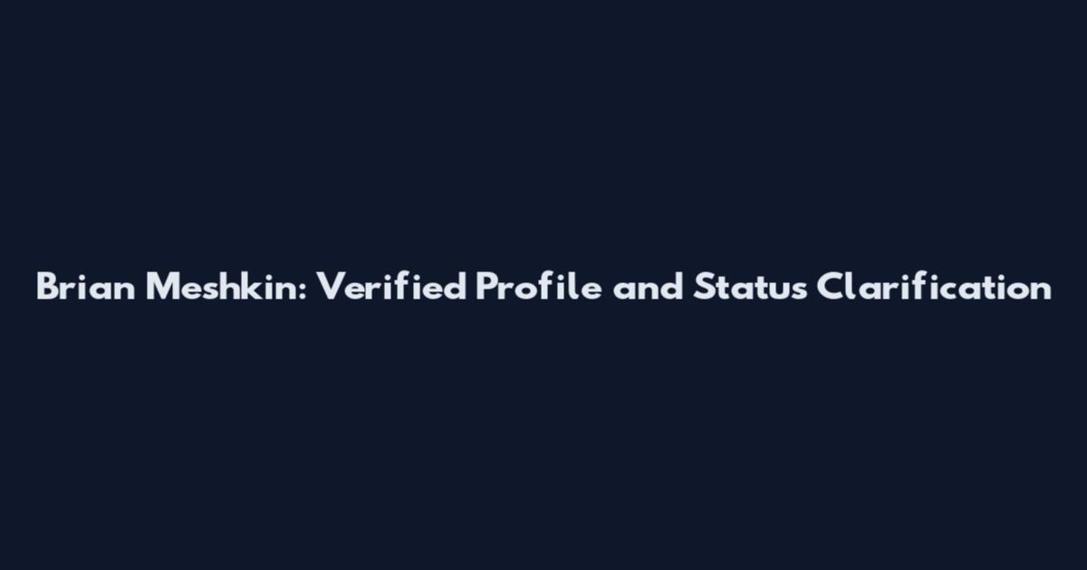 Brian Meshkin: Verified Profile and Status Clarification