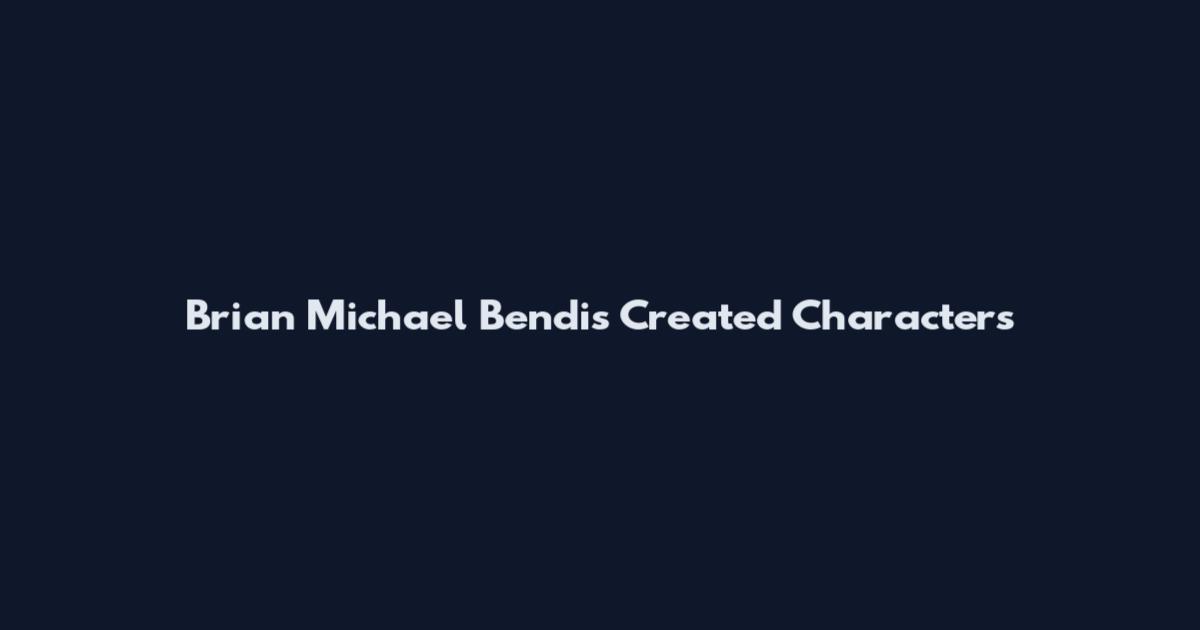 Brian Michael Bendis Created Characters